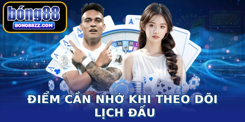Điểm cần nhớ khi theo dõi lịch đấu