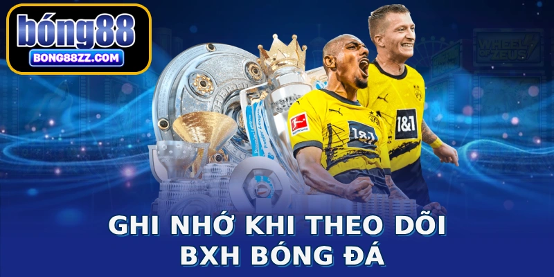 Ghi nhớ khi theo dõi BXH bóng đá
