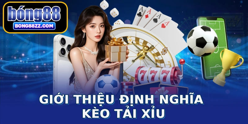 Giới thiệu định nghĩa kèo tải xỉu