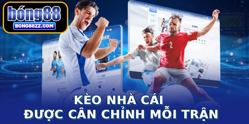 Kèo nhà cái được cân chỉnh mỗi trận