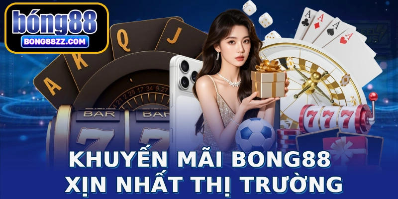 Khuyến mãi BONG88 xịn nhất thị trường
