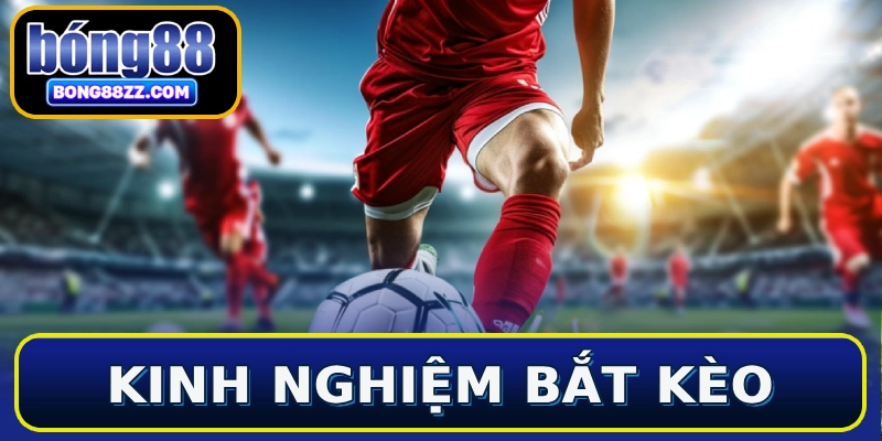 Kinh nghiệm bắt kèo