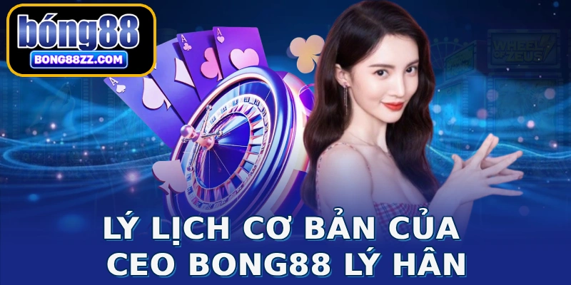 Lý lịch cơ bản của CEO BONG88 Lý Hân