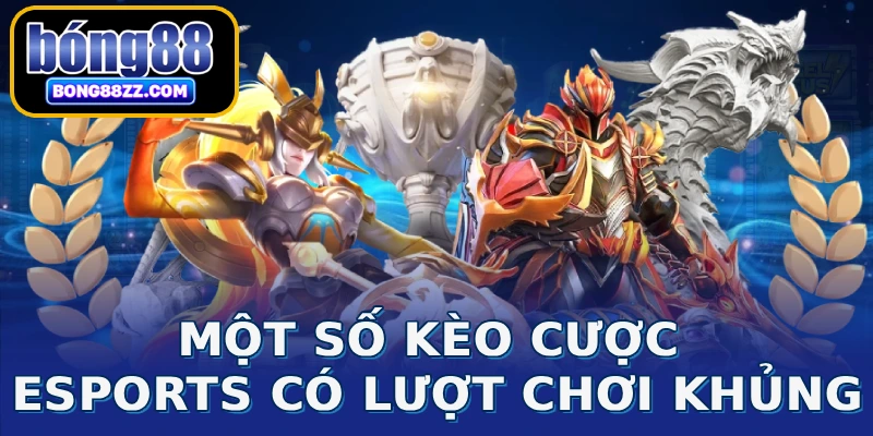 Một số kèo cược Esports có lượt chơi khủng