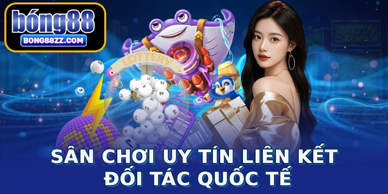 Sân chơi uy tín liên kết đối tác quốc tế