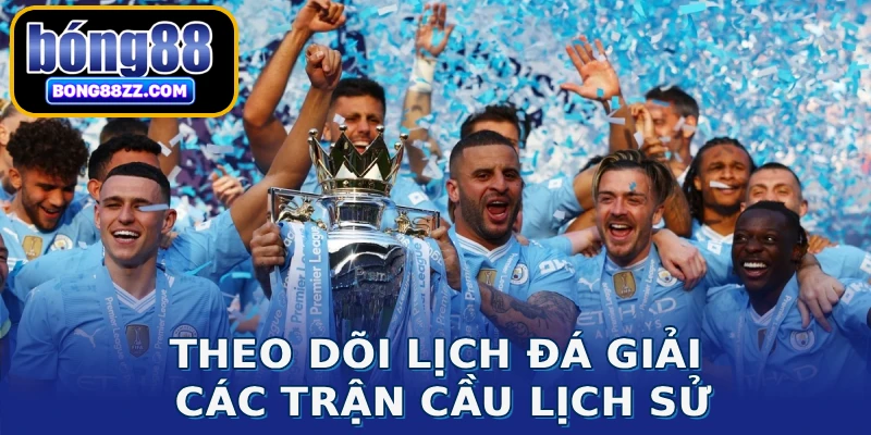 Theo dõi lịch đá giải các trận cầu lịch sử